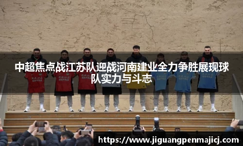 中超焦点战江苏队迎战河南建业全力争胜展现球队实力与斗志