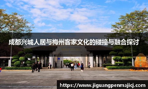 成都兴城人居与梅州客家文化的碰撞与融合探讨