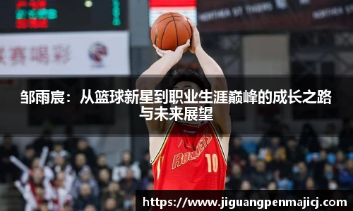 邹雨宸：从篮球新星到职业生涯巅峰的成长之路与未来展望