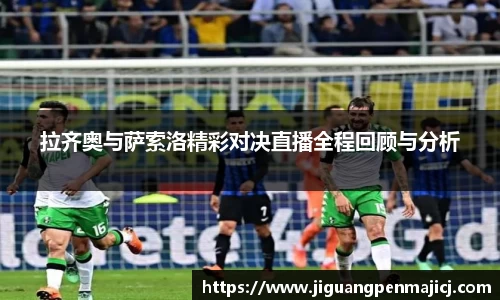 拉齐奥与萨索洛精彩对决直播全程回顾与分析