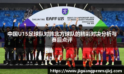 中国U15足球队对阵北方球队的精彩对决分析与赛后点评