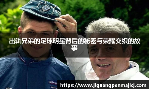 出轨兄弟的足球明星背后的秘密与荣耀交织的故事