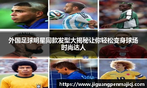 外国足球明星同款发型大揭秘让你轻松变身球场时尚达人