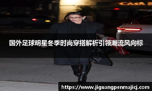 国外足球明星冬季时尚穿搭解析引领潮流风向标