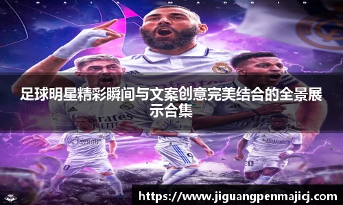 足球明星精彩瞬间与文案创意完美结合的全景展示合集